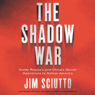 The Shadow War: Inside Russia's and China's Secret Operations to Defeat America