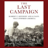 The Last Campaign: Robert F. Kennedy and 82 Days That Inspired America