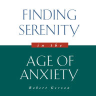 Finding Serenity in the Age of Anxiety (Abridged)