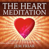 The Heart Meditation: A Meditation To Change Your World