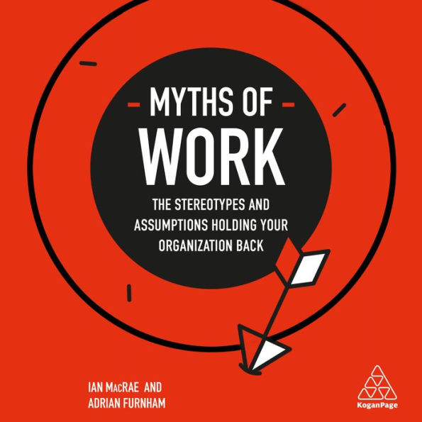 Myths of Work: The Stereotypes and Assumptions Holding Your Organization Back