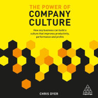 The Power of Company Culture: How any business can build a culture that improves productivity, performance and profits