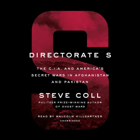 Directorate S: The C.I.A. and America's Secret Wars in Afghanistan and Pakistan