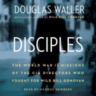 Disciples: The World War II Missions of the CIA Directors Who Fought for Wild Bill Donovan