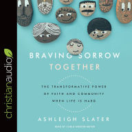 Braving Sorrow Together: The Transformative Power of Faith and Community When Life is Hard