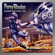 Perry Rhodan Silber Edition 120: Die Cyber-Brutzellen (Teil 1): Perry Rhodan-Zyklus 