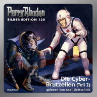 Perry Rhodan Silber Edition 120: Die Cyber-Brutzellen (Teil 2): Perry Rhodan-Zyklus 