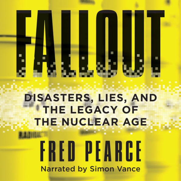 Fallout: Disasters, Lies, and the Legacy of the Nuclear Age