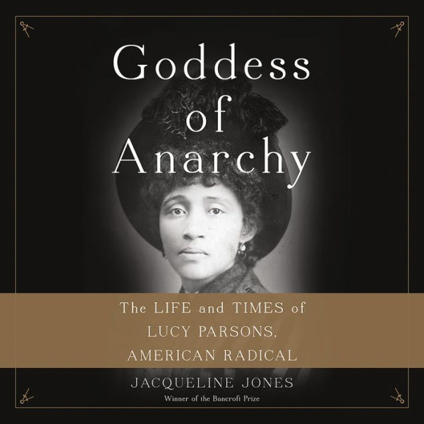 Goddess of Anarchy: The Life and Times of Lucy Parsons, American Radical