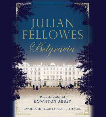 Title: Julian Fellowes's Belgravia, Author: Julian Fellowes, Juliet Stevenson