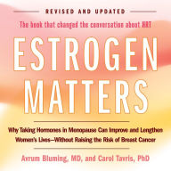 Estrogen Matters: Why Taking Hormones in Menopause Can Improve Women's Well-Being and Lengthen Their Lives-Without Raising the Risk of Breast Cancer
