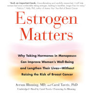 Estrogen Matters: Why Taking Hormones in Menopause Can Improve Women's Well-Being and Lengthen Their Lives-Without Raising the Risk of Breast Cancer