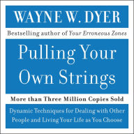 Pulling Your Own Strings: Dynamic Techniques for Dealing with Other People and Living Your Life as You Choose