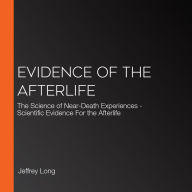 Evidence of the Afterlife: The Science of Near-Death Experiences