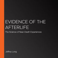 Evidence of the Afterlife: The Science of Near-Death Experiences
