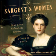 Sargent's Women: Four Lives Behind the Canvas