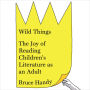 Wild Things: The Joy of Reading Children's Literature as an Adult