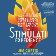 The Stimulati Experience: 9 Skills for Getting Past Pain, Setbacks, and Trauma to Ignite Health and Happiness