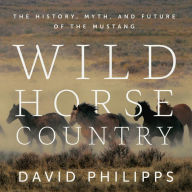 Wild Horse Country: The History, Myth, and Future of the Mustang