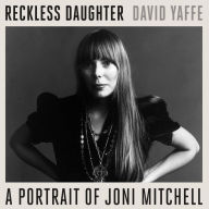 Reckless Daughter: A Portrait of Joni Mitchell