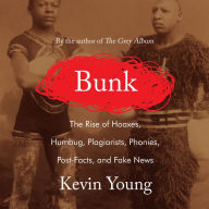 Bunk: The Rise of Hoaxes, Humbug, Plagiarists, Phonies, Post-Facts, and Fake News