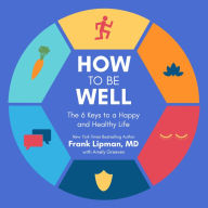 How to Be Well: The 6 Keys to a Happy and Healthy Life