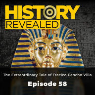 History Revealed: The Extraordinary Tale of Fracico Pancho Villa: Episode 58