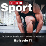 Get Into Sport: Do Creatine Supplements Improve Performance: Episode 11