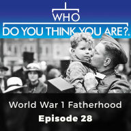 Who Do You Think You Are? World War 1 Fatherhood: Episode 28