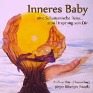 Inneres Baby: Eine Schamanische Reise... Zum Ursprung von Dir