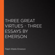 Three Great Virtues - Three Essays by Emerson