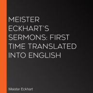 Meister Eckhart's Sermons: First Time Translated into English