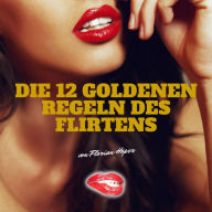 Die 12 Goldenen Regeln des Flirtens