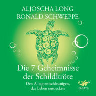 Die 7 Geheimnisse der Schildkröte: Den Alltag entschleunigen, das Leben entdecken