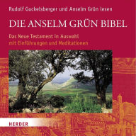 Die Anselm Grün Bibel: Das Neue Testament in Auswahl mit Einführungen und Meditationen (Abridged)