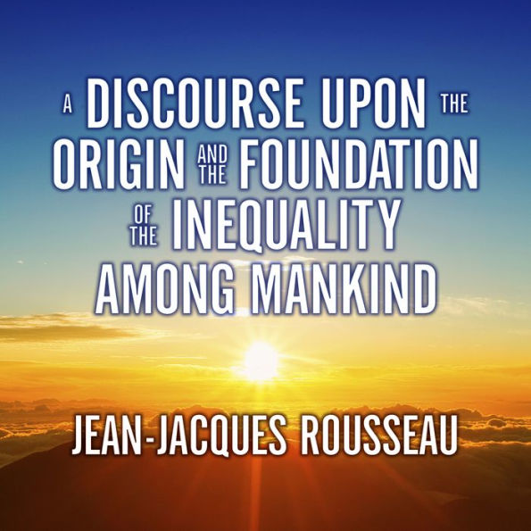 A Discourse Upon the Origin and the Foundation of the Inequality Among Mankind