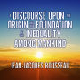 A Discourse Upon the Origin and the Foundation of the Inequality Among Mankind