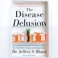 The Disease Delusion: A Radical New Way to Conquer the Causes of Chronic Illness for a Healthier, Longer, and Happier Life