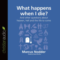 What Happens When I Die?: And Other Questions About Heaven, Hell, and the Life to Come