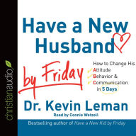 *Have a New Husband by Friday: How to Change His Attitude, Behavior & Communication in 5 Days (Abridged)