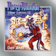 Perry Rhodan Silber Edition 12: Der Anti: Perry Rhodan-Zyklus 