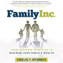 Family Inc.: Using Business Principles to Maximize Your Family's Wealth