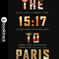 The 15: 17 to Paris: The True Story of a Terrorist, a Train, and Three American Heroes: Booktrack Edition