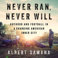 Never Ran, Never Will: Boyhood and Football in a Changing American Inner City