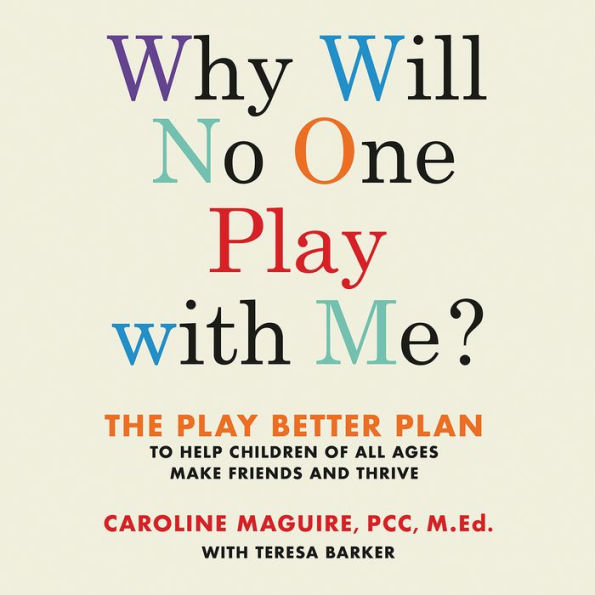 Why Will No One Play with Me?: The Play Better Plan to Help Children of All Ages Make Friends and Thrive