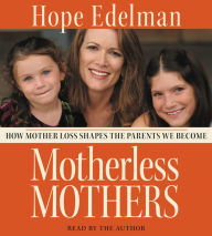 Motherless Mothers: How Mother Loss Shapes the Parents We Be (Abridged)