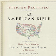 The American Bible: How Our Words Unite, Divide, and Define a Nation