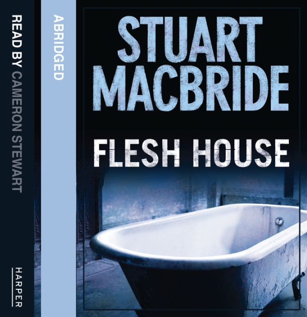 Flesh House: The fourth Logan McRae thriller No.1 in Sunday Times ...