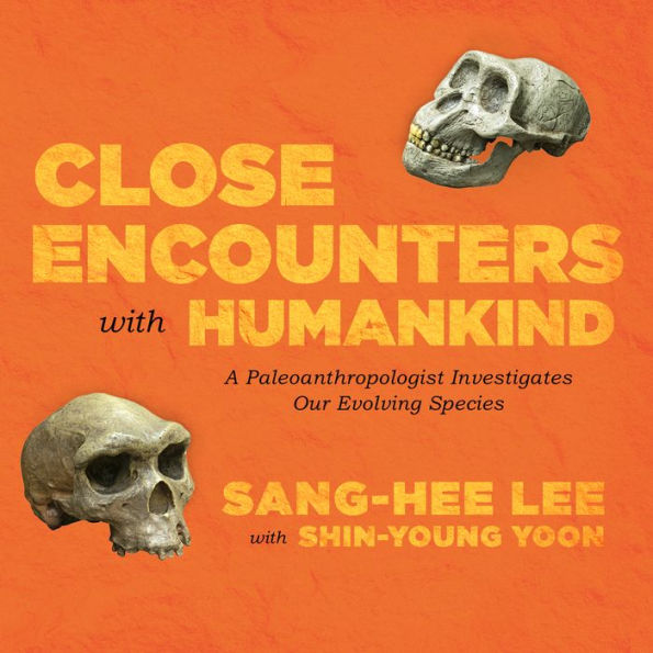 Close Encounters with Humankind: A Paleoanthropologist Investigates Our Evolving Species