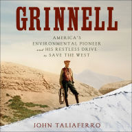 Grinnell: America's Environmental Pioneer and His Drive to Save the West